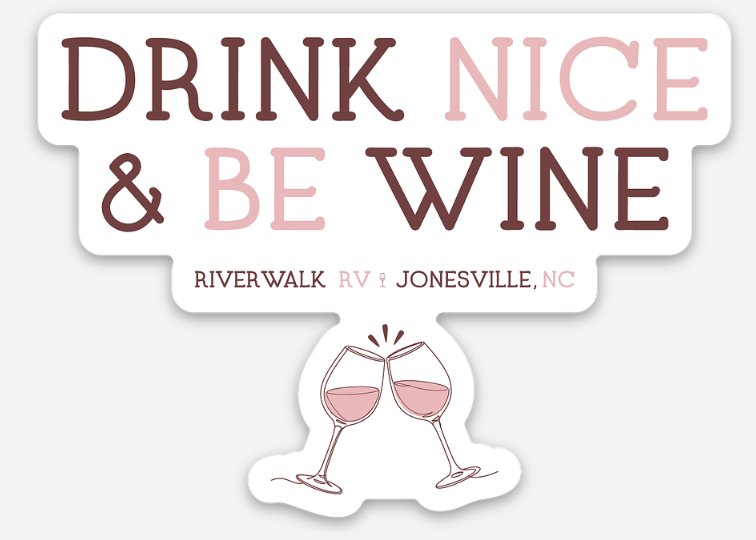 Drink Nice & Be Wine - Riverwalk RV - Jonesville, NC Sticker