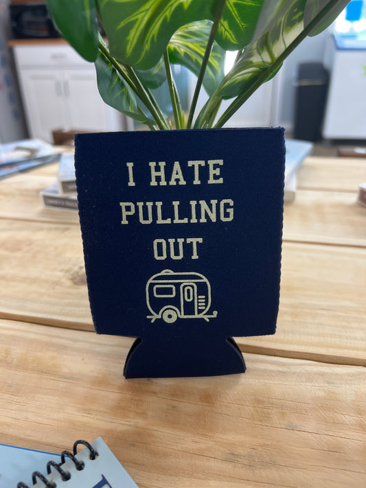 I Hate Pulling Out Coozie